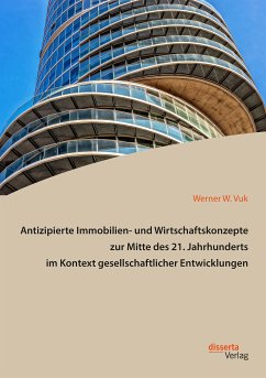 Antizipierte Immobilien- und Wirtschaftskonzepte zur Mitte des 21. Jahrhunderts im Kontext gesellschaftlicher Entwicklungen (eBook, PDF) - Vuk, Werner W.