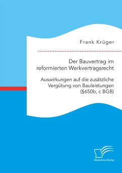 Der Bauvertrag im reformierten Werkvertragsrecht: Auswirkungen auf die zusätzliche Vergütung von Bauleistungen (§650b, c BGB) (eBook, PDF) - Krüger, Frank