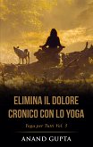 Elimina il Dolore Cronico con lo Yoga (eBook, ePUB) Elimina il Dolore Cronico con lo Yoga (eBook, ePUB)