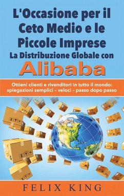 L'Occasione per il Ceto Medio e le Piccole Imprese: La Distribuzione Globale con Alibaba (eBook, ePUB) - King, Felix