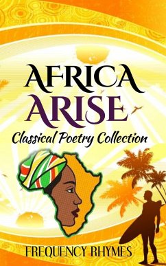 AFRICA ARISE: A Collage Of Classical And Inspirational Poems On African Diversity, Identity And Heritage (eBook, ePUB) - Rhymes, Frequency