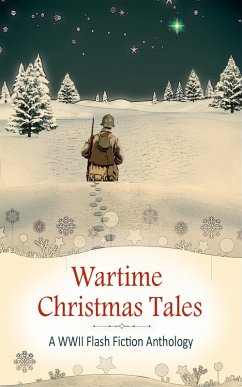 Wartime Christmas Tales (eBook, ePUB) - Kang, Alexa; Oakley, J. L.; Pittam, Jennifer; Tanner, Margaret; Yates, Phil; Sowards, A. L.; Ascroft, Dianne; Clare, Anne; Brooks, Mary D.; Donovan, Eileen Joyce; Glatte, Chris; Harmon, Paula; Mcginness, Eilidh; Montcombroux, Geneviève