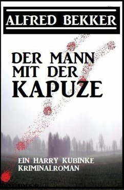 Der Mann mit der Kapuze: Ein Harry Kubinke Kriminalroman (eBook, ePUB) - Bekker, Alfred