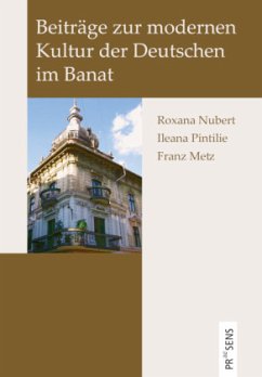 Beiträge zur modernen Kultur der Deutschen im Banat - Nubert, Roxana;Pintilie, Ileana;Metz, Franz
