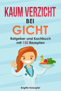 Kaum Verzicht bei Gicht: Gicht Kochbuch & Ratgeber (eBook, ePUB) - Holzapfel, Brigitte