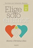 Elige solo el amor: Homo-Christus Deo (eBook, ePUB)