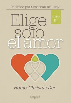 Elige solo el amor: Homo-Christus Deo (eBook, ePUB) - Blaksley, Sebastián