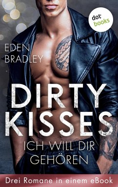 Dirty Kisses - Ich will dir gehören: Drei Romane in einem eBook (eBook, ePUB) - Bradley, Eden