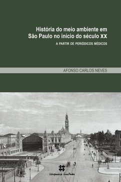 História do meio ambiente em São Paulo no início do século XX a partir de periódicos médicos (eBook, ePUB) - Neves, Afonso Carlos