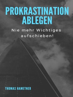Prokrastination ablegen (eBook, ePUB) - Hametner, Thomas