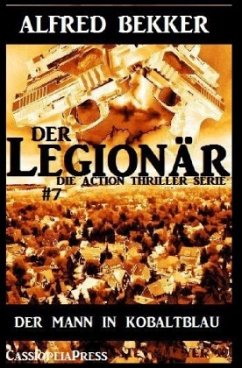 Der Mann in Kobaltblau: Der Legionär - Die Action Thriller Serie #7 - Bekker, Alfred