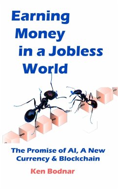 Earning Money In A Jobless World, The Promise of AI, A New Currency And Blockchain (eBook, ePUB) - Bodnar, Ken