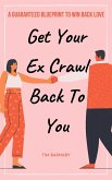 Get Your Ex Crawl Back To You A Guaranteed Blueprint to Win Back Love (eBook, ePUB)