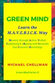 Green Mind: Learn the M.A.V.E.R.I.C.K. Way-Mastery Through Active, Verbal, Explaining & Arguing With Intensity That Connects Knowledge (Green Mind Series, #2) (eBook, ePUB)