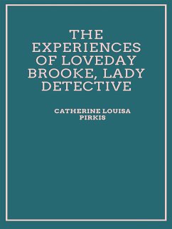 The Experiences of Loveday Brooke, Lady Detective (eBook, ePUB) - Louisa Pirkis, Catherine