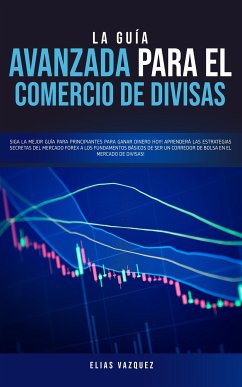 La guía avanzada para el comercio de divisas (eBook, ePUB) - Vazquez, Elias