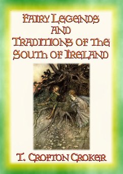 FAIRY LEGENDS AND TRADITIONS OF THE SOUTH OF IRELAND - 40 Folk and Fairy Legends - 40 Celtic Legends and Tales (eBook, ePUB)