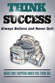 Think Success - Magic Only Happens When You think Big - Always Believe and Never Quit (eBook, ePUB)