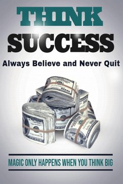 Think Success - Magic Only Happens When You think Big - Always Believe and Never Quit (eBook, ePUB) - Bender, William T.