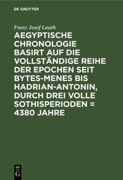 Aegyptische Chronologie basirt auf die vollständige Reihe der Epochen seit Bytes-Menes bis Hadrian-Antonin, durch drei volle Sothisperioden = 4380 Jahre (eBook, PDF) - Lauth, Franz Josef
