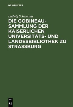 Die Gobineau-Sammlung der Kaiserlichen Universitäts- und Landesbibliothek zu Straßburg (eBook, PDF) - Schemann, Ludwig