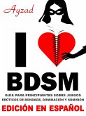 I love BDSM - Edición en español - Guía para principiantes sobre juegos eróticos de bondage, dominación y sumisión (eBook, ePUB)