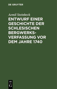 Entwurf einer Geschichte der Schlesischen Bergwerks-Verfassung vor dem Jahre 1740 (eBook, PDF) - Steinbeck, Aemil
