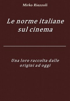 Le norme italiane sul cinema Una loro raccolta dalle origini ad oggi (eBook, ePUB) - Riazzoli, Mirko