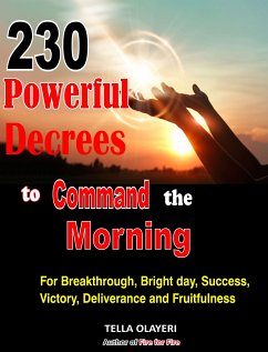230 Powerful Decrees to Command the Morning for Breakthrough, Bright Day, Success, Victory, Deliverance and Fruitfulness (eBook, ePUB) - Olayeri, Tella