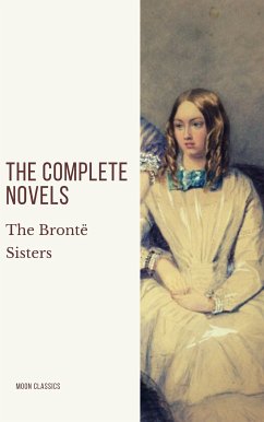 The Brontë Sisters: The Complete Novels (eBook, ePUB) - Brontë, Anne; Brontë, Charlotte; Brontë, Emily; Classics, Moon