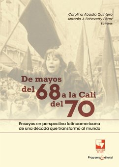 De mayos del 68 a la Cali del 70. Ensayos en perspectiva latinoamericana de una década que transformó al mundo (eBook, PDF) - Abadía Quintero, Carolina; Echeverry Pérez, Antonio J