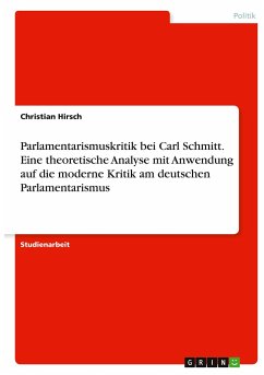 Parlamentarismuskritik bei Carl Schmitt. Eine theoretische Analyse mit Anwendung auf die moderne Kritik am deutschen Parlamentarismus
