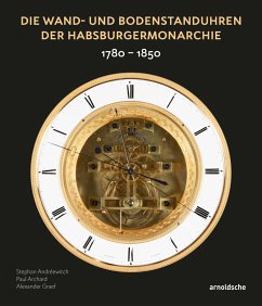 Wand- und Bodenstanduhren der Habsburgermonarchie - Andréewitch, Stephan; Archard, Paul; Graef, Alexander