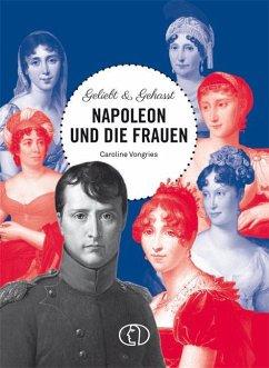 Geliebt & gehasst - Napoleon und die Frauen - Vongries, Caroline