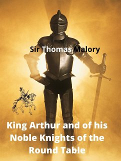 King Arthur And Of His Noble Knights Of The Round Table (eBook, ePUB) - Thomas Malory, Sir