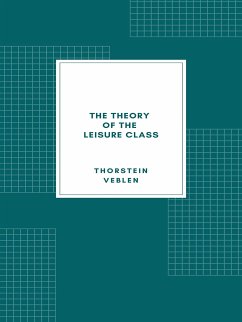 The Theory of the Leisure Class (eBook, ePUB) - Veblen, Thorstein