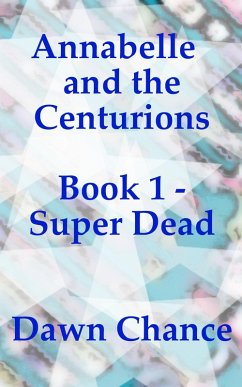 Annabelle and the Centurions Book 1 - Super Dead (eBook, ePUB) - Chance, Dawn