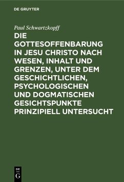 Cover Die Gottesoffenbarung in Jesu Christo nach Wesen, Inhalt und Grenzen, unter dem geschichtlichen, psychologischen und dogmatischen Gesichtspunkte prinzipiell untersucht (eBook, PDF)