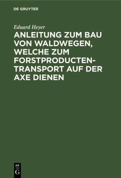 Anleitung zum Bau von Waldwegen, welche zum Forstproducten-Transport auf der Axe dienen (eBook, PDF) - Heyer, Eduard