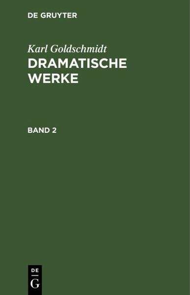 Karl Goldschmidt: Dramatische Werke. Band 2 (eBook, PDF) Karl Goldschmidt: Dramatische Werke. Band 2 (eBook, PDF)