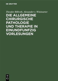 Die allgemeine chirurgische Pathologie und Therapie in einundfunfzig Vorlesungen (eBook, PDF) - Billroth, Theodor; Winiwarter, Alexander V. Die allgemeine chirurgische Pathologie und Therapie in einundfunfzig Vorlesungen (eBook, PDF) - Billroth, Theodor; Winiwarter, Alexander V.