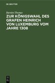 Zur Königswahl des Grafen Heinrich von Luxemburg vom Jahre 1308 (eBook, PDF)