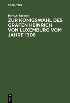 Cover Zur Königswahl des Grafen Heinrich von Luxemburg vom Jahre 1308 (eBook, PDF)