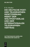 Die deutsche Post- und Telegraphen-Gesetzgebung nebst dem Weltpostverlag und dem Internationalen Telegraphenvertrag (eBook, PDF)