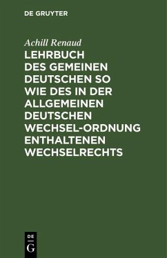 Lehrbuch des Gemeinen Deutschen so wie des in der Allgemeinen Deutschen Wechsel-Ordnung enthaltenen Wechselrechts (eBook, PDF) - Renaud, Achill