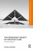 The Resistant Object of Architecture (eBook, ePUB) The Resistant Object of Architecture (eBook, ePUB)
