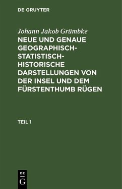 Johann Jakob Grümbke: Neue und genaue geographisch-statistisch-historische Darstellungen von der Insel und dem Fürstenthumb Rügen. Teil 1 (eBook, PDF) - Grümbke, Johann Jakob