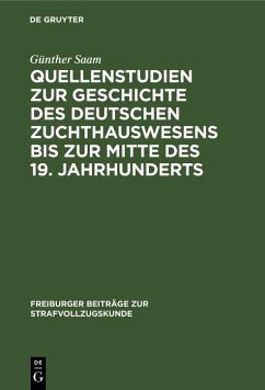 Quellenstudien zur Geschichte des deutschen Zuchthauswesens bis zur Mitte des 19. Jahrhunderts (eBook, PDF) - Saam, Günther