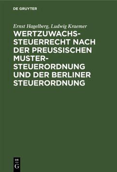 Wertzuwachssteuerrecht nach der Preußischen Mustersteuerordnung und der Berliner Steuerordnung (eBook, PDF) - Hagelberg, Ernst; Kraemer, Ludwig