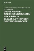 Die Gemeindebezirksänderungen nach dem in Elsaß-Lothringen geltenden Rechte (eBook, PDF)